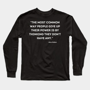 People give up their power is by thinking they don't have any, Alace Walker Long Sleeve T-Shirt